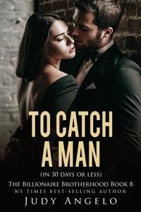  JUDY ANGELO - To Catch a Man (in 30 Days or Less) - The BAD BOY BILLIONAIRES Series, #8.