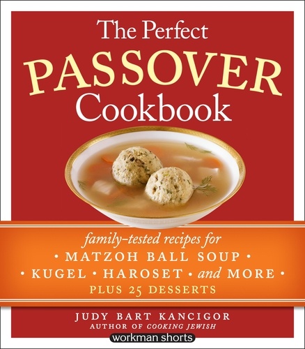 The Perfect Passover Cookbook. Family-Tested Recipes for Matzoh Ball Soup, Kugel, Haroset, and More, Plus 25 Desserts