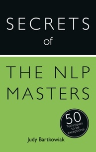 Judy Bartkowiak - Secrets of the NLP Masters - 50 Techniques to be Exceptional.
