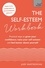 The Self-Esteem Workbook. Practical Ways to grow your confidence, raise your self esteem and feel better about yourself