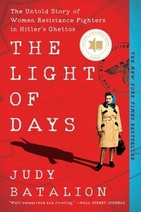 Judy Batalion - The Light of Days - The Untold Story of Women Resistance Fighters in Hitler's Ghettos.