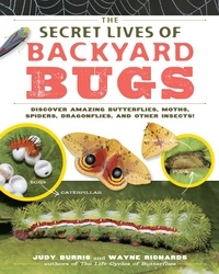 Judy Burris et Wayne Richards - The Secret Lives of Backyard Bugs - Discover Amazing Butterflies, Moths, Spiders, Dragonflies, and Other Insects!.