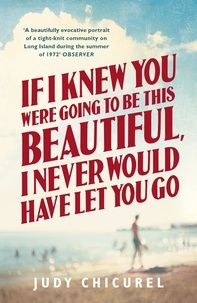 Judy Chicurel - If I Knew You Were Going To Be This Beautiful, I Never Would Have Let You Go.