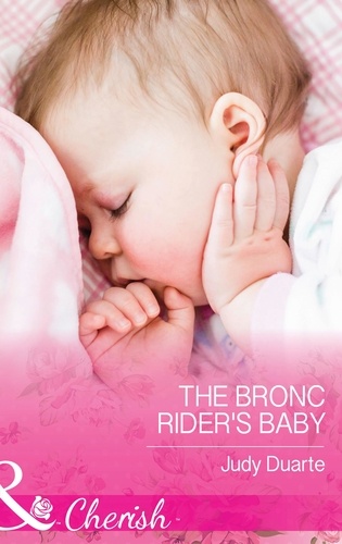 Judy Duarte - The Bronc Rider's Baby.