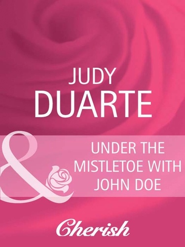 Judy Duarte - Under The Mistletoe With John Doe.