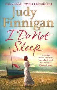 Judy Finnigan - I Do Not Sleep - The life-affirming, emotional pageturner from the Sunday Times bestselling author and journalist.