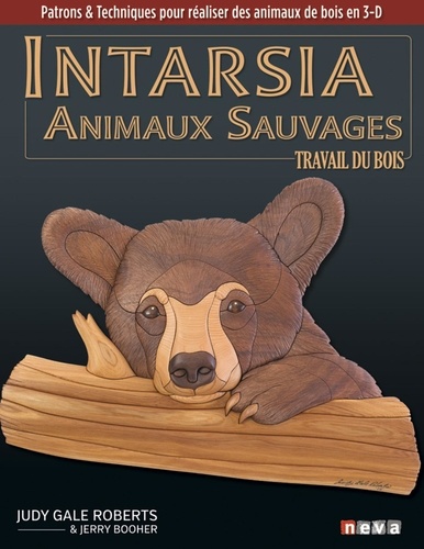 Intarsia Animaux sauvages. Le travail du bois. Patrons & techniques pour réaliser des animaux de bois en 3-D