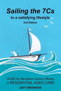  Judy Greenidge - Sailing the 7Cs to a Satisfying Lifestyle. Guide for Recreation Activity Officers in Residential Aged Care.