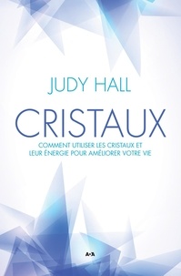 Judy Hall - Cristaux - Comment utiliser les cristaux et leur énergie pour améliorer votre vie.