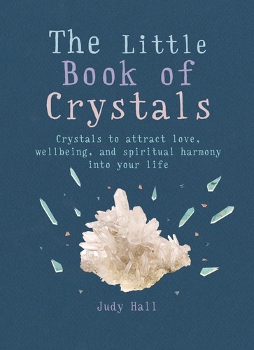 The Little Book of Crystals. Crystals to attract love, wellbeing and spiritual harmony into your life