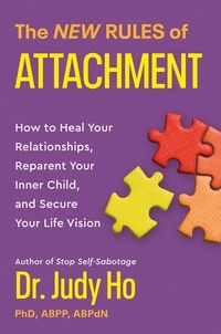 Judy Ho - The New Rules of Attachment - How to Heal Your Relationships, Reparent Your Inner Child, and Secure Your Life Vision.