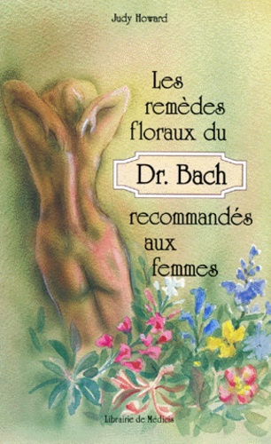 Judy Howard - Les Remedes Floraux Du Dr Bach Recommandes Aux Femmes. 2eme Edition.