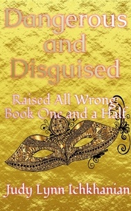  Judy Lynn Ichkhanian - Dangerous and Disguised - Raised All Wrong, #1.5.