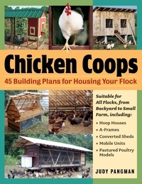 Judy Pangman - Chicken Coops - 45 Building Ideas for Housing Your Flock.
