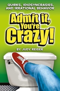  Judy Reiser - Admit It, You’re Crazy! Quirks, Idiosyncrasies and Irrational Behavior.