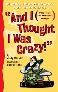  Judy Reiser - And I Thought I Was Crazy! Quirks, Idiosyncrasies and Meshugaas.