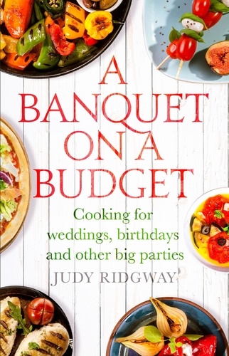A Banquet on a Budget. Cooking for weddings, birthdays and other big parties