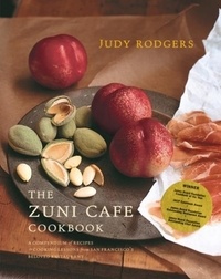 Judy Rodgers - The Zuni Cafe Cookbook - A Compendium of Recipes and Cooking Lessons from San Francisco's Beloved Restaurant.