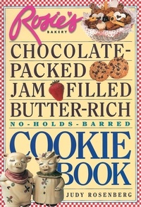 Judy Rosenberg - Rosie's Bakery Chocolate-Packed, Jam-Filled, Butter-Rich, No-Holds-Barred Cookie Book.