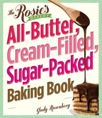 Judy Rosenberg - The Rosie's Bakery All-Butter, Cream-Filled, Sugar-Packed Baking Book - Over 300 Irresistibly Delicious Recipes.