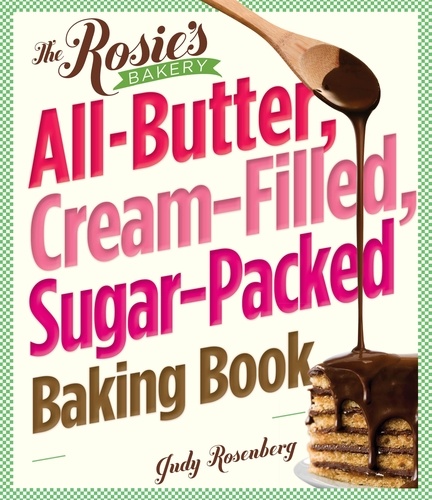 The Rosie's Bakery All-Butter, Cream-Filled, Sugar-Packed Baking Book. Over 300 Irresistibly Delicious Recipes