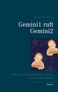 juergen von rehberg - Gemini1 ruft Gemini2 - Zwillinge reisen durch die Galaxie einer Gebärmutter.
