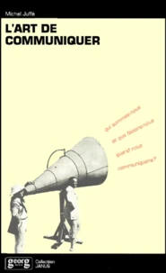L'Art De Communiquer. Qui Sommes-Nous Et Que Faisons-Nous Quand Nous Communiquons ?