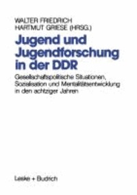 Jugend und Jugendforschung in der DDR - Gesellschaftspolitische Situationen, Sozialisation und Mentalitätsentwicklung in den achtziger Jahren.