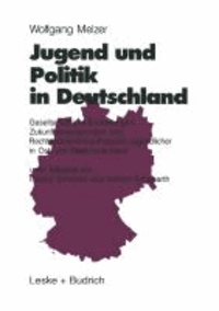 Jugend und Politik in Deutschland - Gesellschaftliche Einstellungen, Zukunftsorientierungen und Rechtsextremismus-Potential Jugendlicher in Ost- und Westdeutschland.