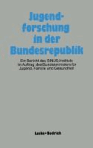 Jugendforschung in der Bundesrepublik - Ein Bericht des SINUS-Instituts im Auftrag des Bundesministers für Jugend, Familie und Gesundheit.