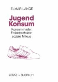 Jugendkonsum - Empirische Untersuchungen über Konsummuster, Freizeitverhalten und soziale Milieu bei Jugendlichen in der Bundesrepublik Deutschland.