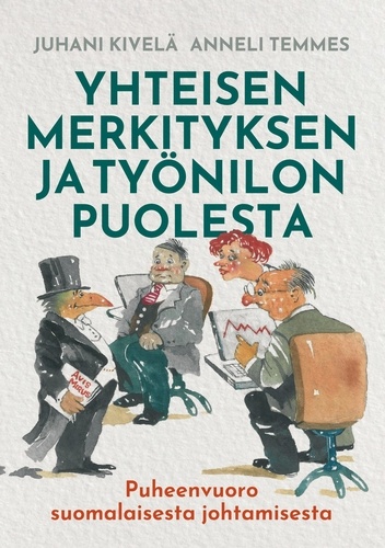 Juhani Kivelä et Anneli Temmes - Yhteisen merkityksen ja työnilon puolesta - Puheenvuoro suomalaisesta johtamisesta.