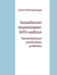 Juhani Vehmaskangas - Sosiaaliturvan muutostarpeet: SOTU-uudistus - Toimeentulotuen asiantuntijan pohdintaa.