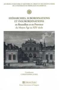 Hiérarchies, subordinations et insubordinations en Roussillon et en Provence du Moyen Age au XIXe siècle
