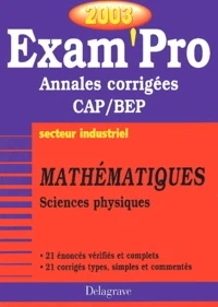 Mathematiques Et Sciences Physiques Cap/Bep Industriel. Annales Corrigees 2003