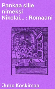 Pankaa sille nimeksi Nikolai... : Romaani