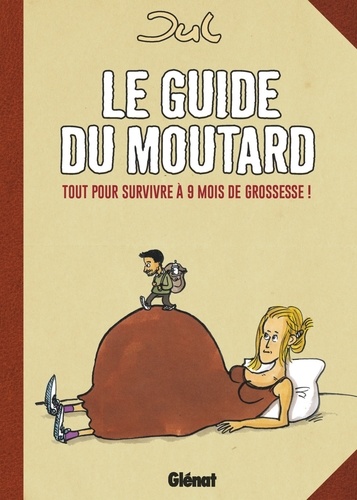  Jul - Le guide du moutard - Tout pour survivre à 9 mois de grossesse !.