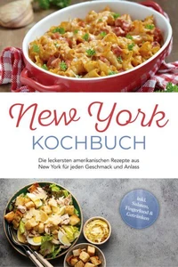 New York Kochbuch: Die leckersten amerikanischen Rezepte aus New York für jeden Geschmack und Anlass - inkl. Salaten, Fingerfood &amp; Getränken