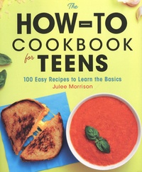 Julee Morrison - The How-to Cookbook for Teens - 100 Easy Recipies to Learn the Basics.