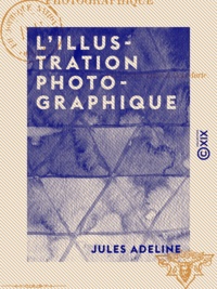 Jules Adeline - L'Illustration photographique.