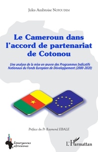 Jules Ambroise Nopoudem - Le Cameroun dans l'accord de partenariat de Cotonou - Une analyse de la mise en oeuvre des Programmes Indicatifs Nationaux du Fonds Européen de Développement (2000-2020).