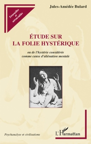 Jules-Amédée Bulard - Etude sur la folie hystérique ou de l'hystérie considérée comme cause d'aliénation mentale.