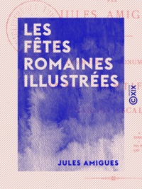 Jules Amigues - Les Fêtes romaines illustrées - Feuillets de l'album d'un voyageur.