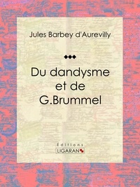 Jules Barbey d'Aurevilly et Guillaume-Stanislas Trébutien - Du dandysme et de G. Brummel - Essai philosophique.