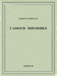 Jules Barbey d’Aurevilly - L'amour impossible.