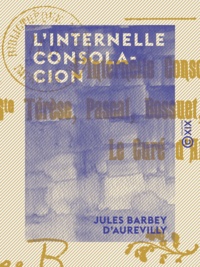 Jules Barbey d'Aurevilly - L'Internelle consolacion - Sainte Térèse, Pascal, Bossuet, Saint Benoît Labre, le curé d'Ars.