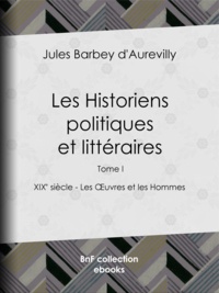 Jules Barbey d'Aurevilly - Les Historiens politiques et littéraires - Tome I - XIXe siècle - Les Œuvres et les Hommes.