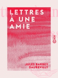 Jules Barbey d'Aurevilly - Lettres à une amie - 1880-1887.