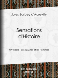 Jules Barbey d'Aurevilly - Sensations d'Histoire - XIXe siècle - Les Œuvres et les Hommes.