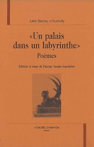 Jules Barbey d'Aurevilly et Pascale Auraix-Jonchière - Un palais dans un labyrinthe - Poèmes.
